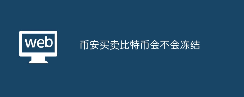 币安买卖比特币会不会冻结