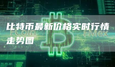 比特币最新价格实时行情走势图